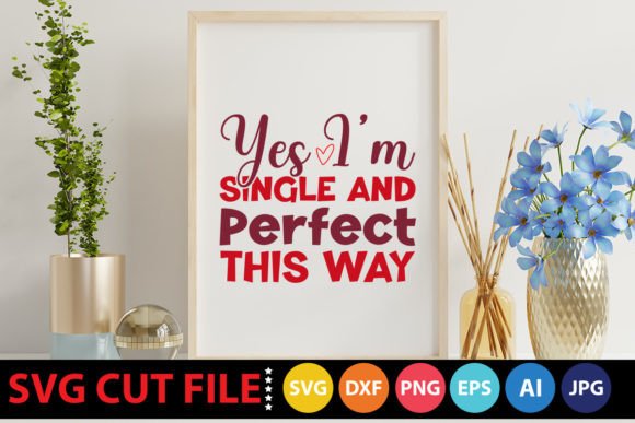 Yes I’m Single and Perfect This Way SVG Graphics and Crafts Review